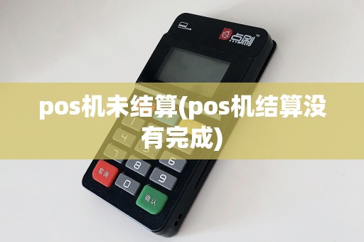 pos机未结算(pos机结算没有完成)