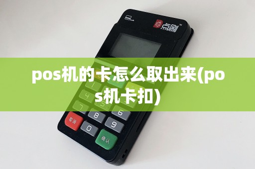 pos机的卡怎么取出来(pos机卡扣)