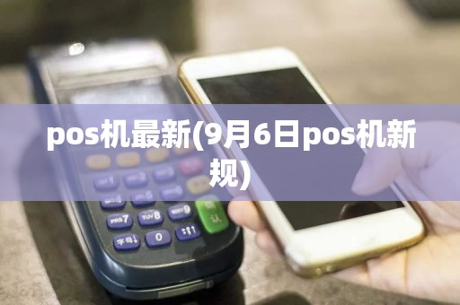 pos机最新(9月6日pos机新规)