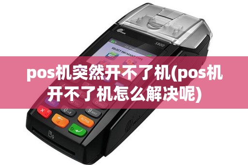 pos机突然开不了机(pos机开不了机怎么解决呢)