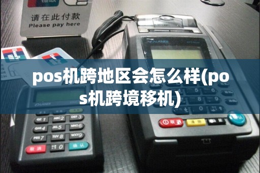 pos机跨地区会怎么样(pos机跨境移机)