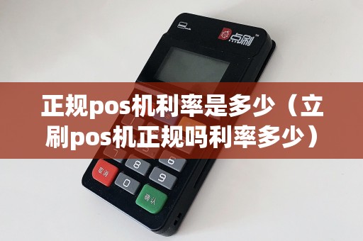 正规pos机利率是多少（立刷pos机正规吗利率多少）  第1张