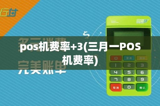 pos机费率+3(三月一POS机费率)