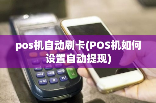 pos机自动刷卡(POS机如何设置自动提现)