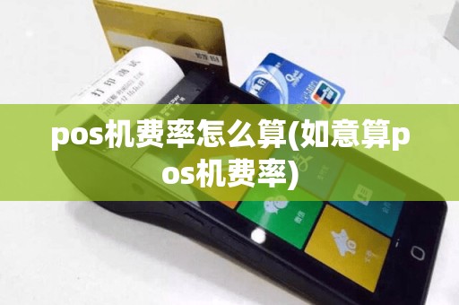 pos机费率怎么算(如意算pos机费率)