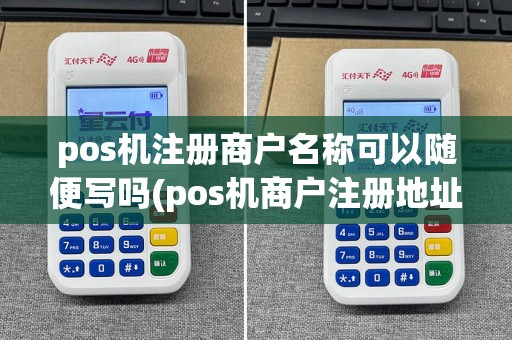 pos机注册商户名称可以随便写吗(pos机商户注册地址长度)