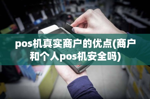 pos机真实商户的优点(商户和个人pos机安全吗)
