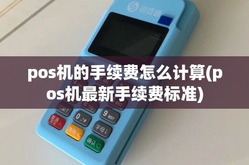 pos机的手续费怎么计算(pos机最新手续费标准)