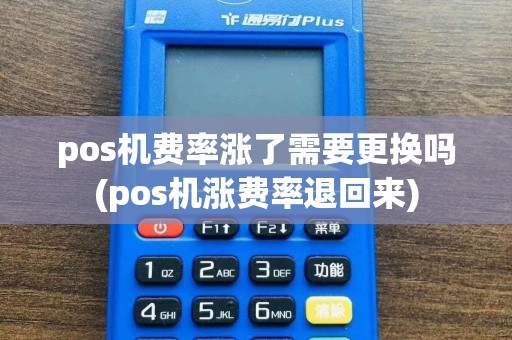 pos机费率涨了需要更换吗(pos机涨费率退回来)