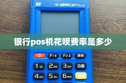 银行pos机花呗费率是多少