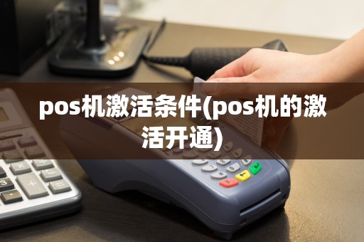 pos机激活条件(pos机的激活开通)