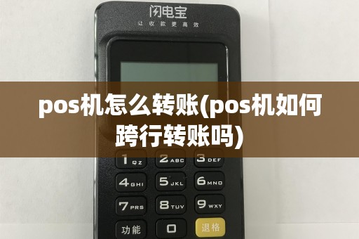 pos机怎么转账(pos机如何跨行转账吗)