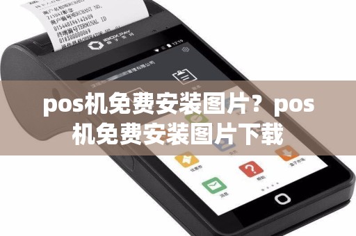 pos机免费安装图片？pos机免费安装图片下载