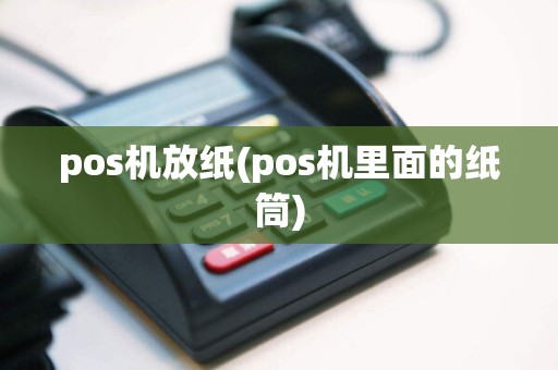 pos机放纸(pos机里面的纸筒)