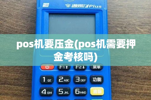 pos机要压金(pos机需要押金考核吗)
