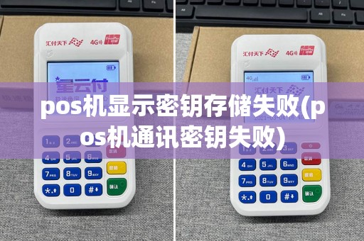 pos机显示密钥存储失败(pos机通讯密钥失败)