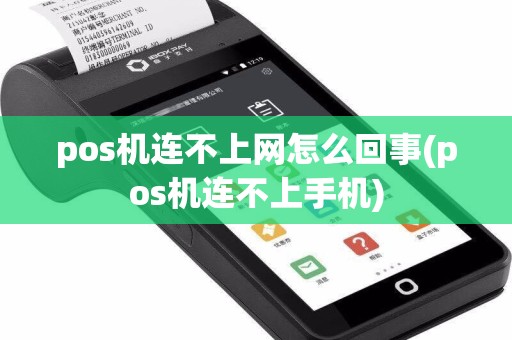 pos机连不上网怎么回事(pos机连不上手机)