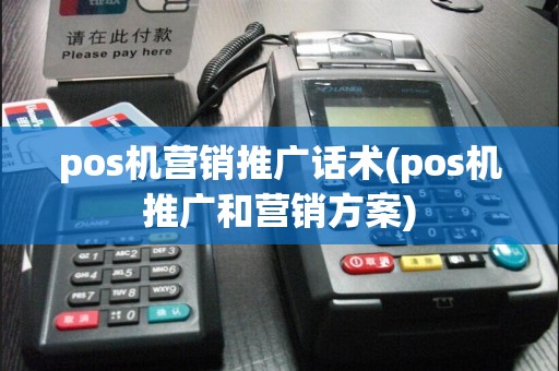 pos机营销推广话术(pos机推广和营销方案)