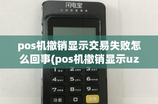 pos机撤销显示交易失败怎么回事(pos机撤销显示uz)