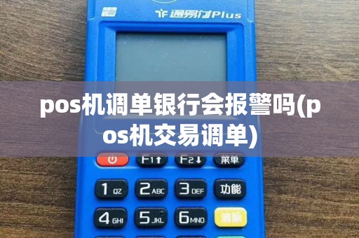 pos机调单银行会报警吗(pos机交易调单)