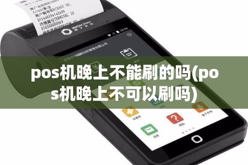 pos机晚上不能刷的吗(pos机晚上不可以刷吗)