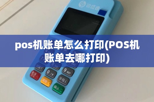 pos机账单怎么打印(POS机账单去哪打印)