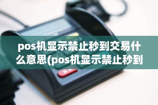 pos机显示禁止秒到交易什么意思(pos机显示禁止秒到交易)