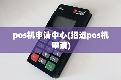 pos机申请中心(招远pos机申请)