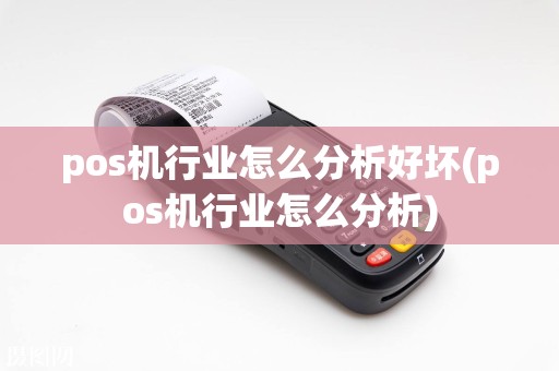 pos机行业怎么分析好坏(pos机行业怎么分析)
