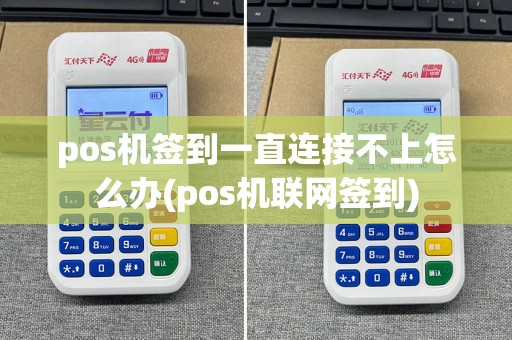 pos机签到一直连接不上怎么办(pos机联网签到)
