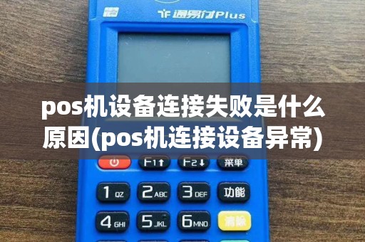 pos机设备连接失败是什么原因(pos机连接设备异常)