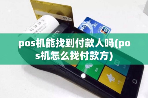 pos机能找到付款人吗(pos机怎么找付款方)