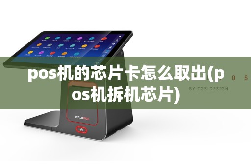 pos机的芯片卡怎么取出(pos机拆机芯片)