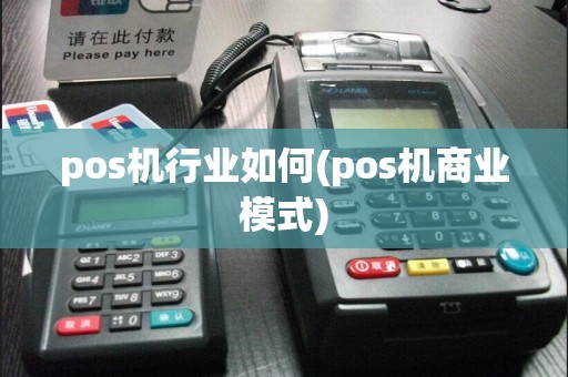 pos机行业如何(pos机商业模式)