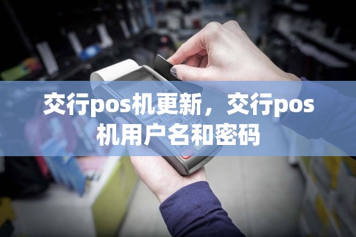 交行pos机更新，交行pos机用户名和密码