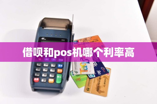 借呗和pos机哪个利率高  第1张