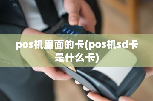 pos机里面的卡(pos机sd卡是什么卡)