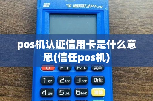 pos机认证信用卡是什么意思(信任pos机)