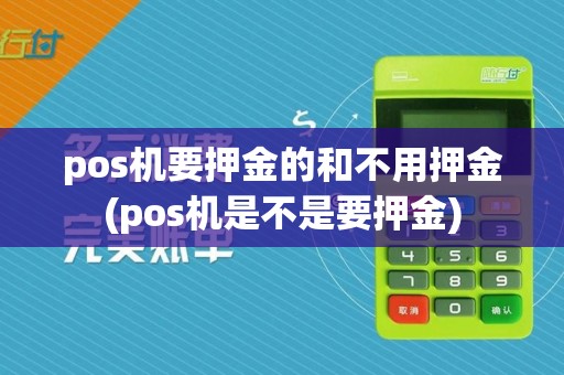 pos机要押金的和不用押金(pos机是不是要押金)