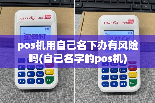 pos机用自己名下办有风险吗(自己名字的pos机)