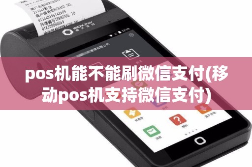 pos机能不能刷微信支付(移动pos机支持微信支付)