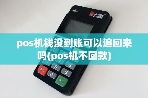 pos机钱没到账可以追回来吗(pos机不回款)