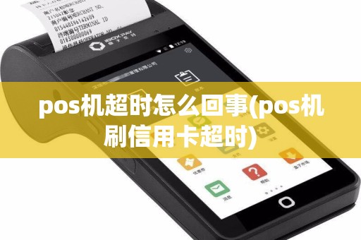 pos机超时怎么回事(pos机刷信用卡超时)