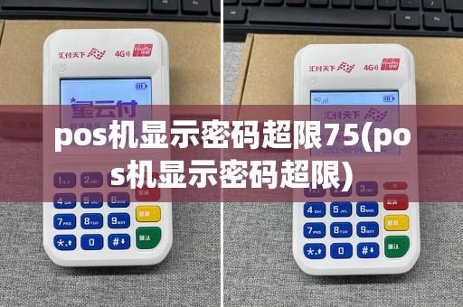 pos机显示密码超限75(pos机显示密码超限)