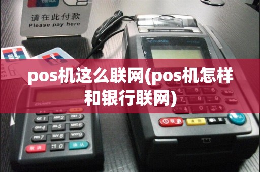 pos机这么联网(pos机怎样和银行联网)