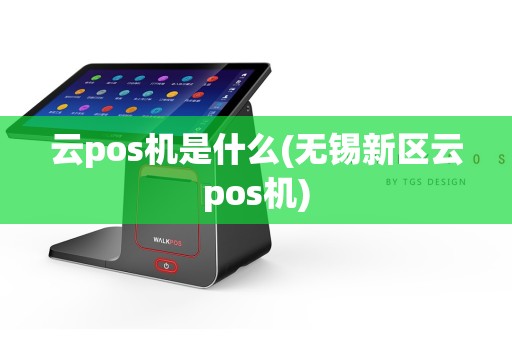 云pos机是什么(无锡新区云pos机)