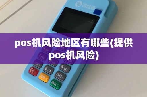 pos机风险地区有哪些(提供pos机风险)