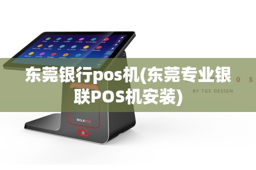 东莞银行pos机(东莞专业银联POS机安装)