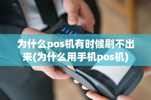 为什么pos机有时候刷不出来(为什么用手机pos机)  第1张