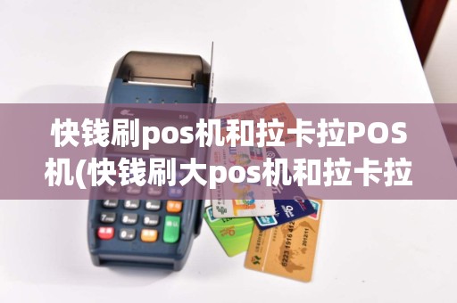 快钱刷pos机和拉卡拉POS机(快钱刷大pos机和拉卡拉大pos机)  第1张